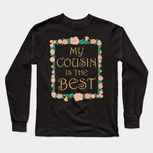 My Cousin is the Best - Best Cousin Ever Long Sleeve T-Shirt